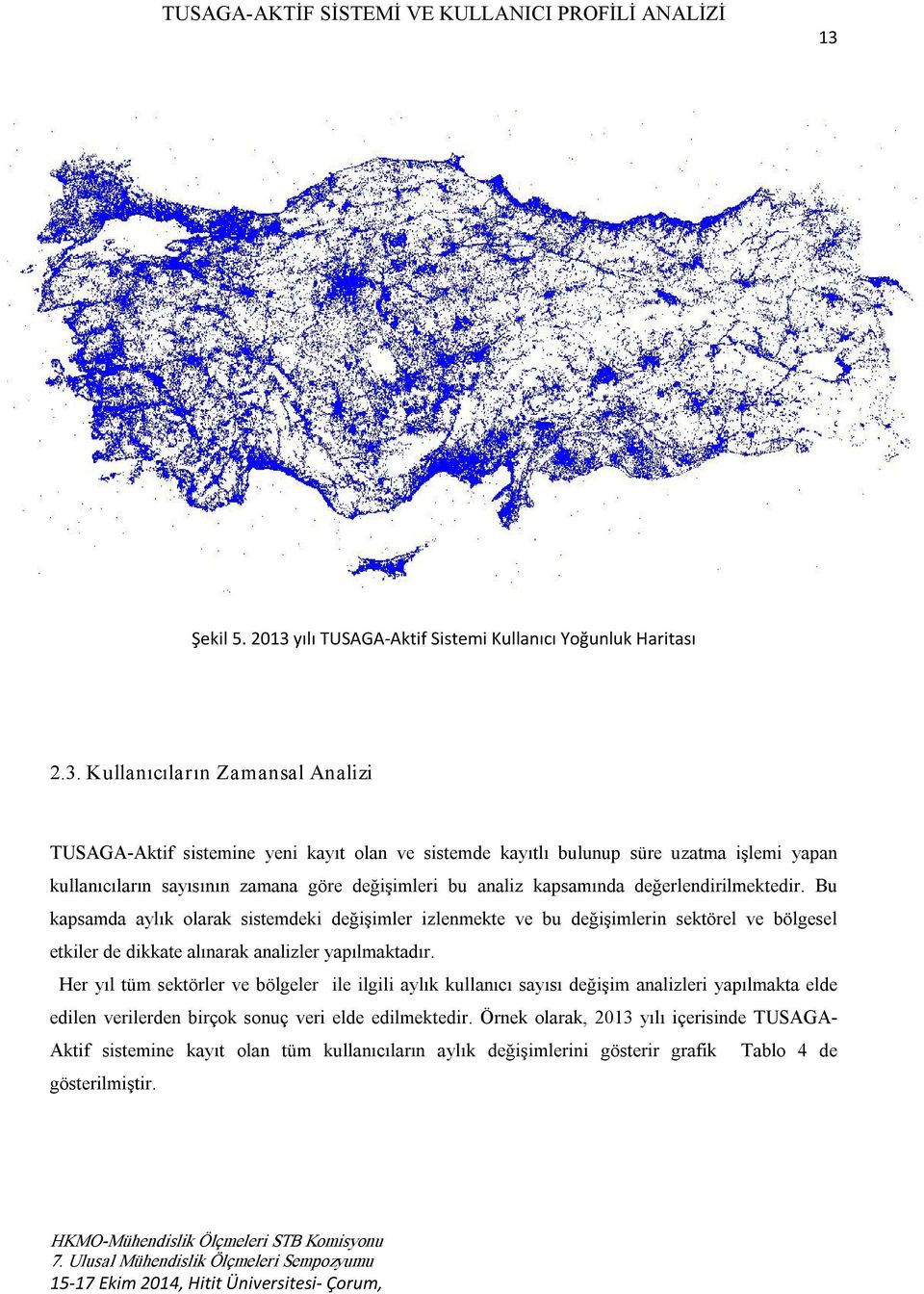 Bu kapsamda aylık olarak sistemdeki değişimler izlenmekte ve bu değişimlerin sektörel ve bölgesel etkiler de dikkate alınarak analizler yapılmaktadır.