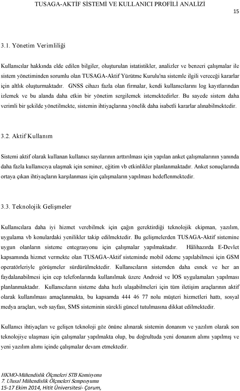 GNSS cihazı fazla olan firmalar, kendi kullanıcılarını log kayıtlarından izlemek ve bu alanda daha etkin bir yönetim sergilemek istemektedirler.