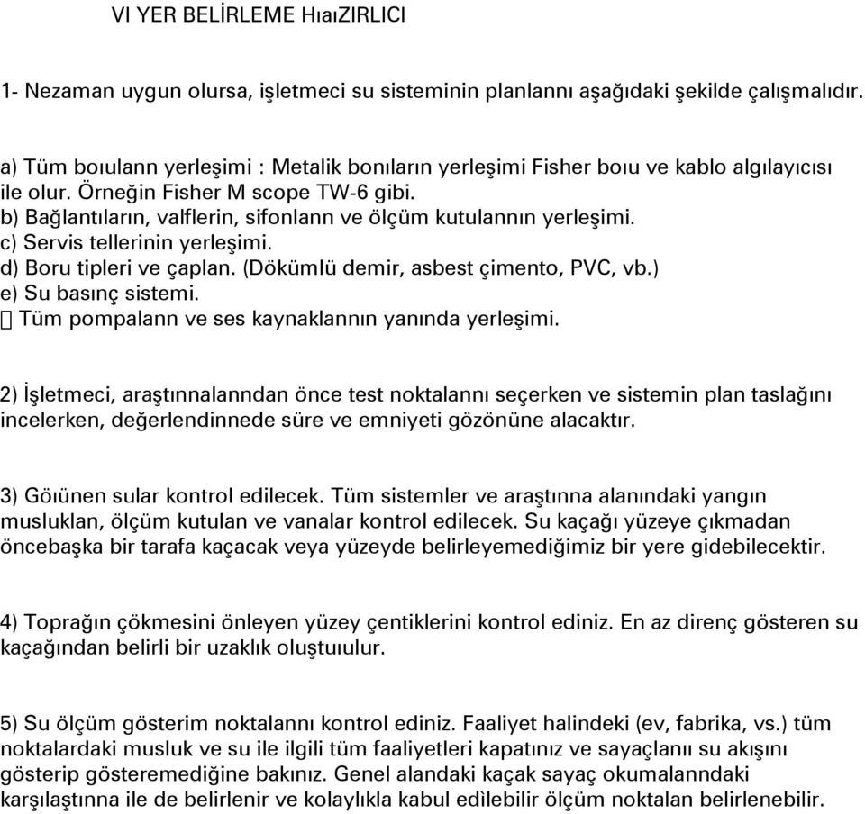 b) Bağlantıların, valflerin, sifonlann ve ölçüm kutulannın yerleşimi. c) Servis tellerinin yerleşimi. d) Boru tipleri ve çaplan. (Dökümlü demir, asbest çimento, PVC, vb.) e) Su basınç sistemi.