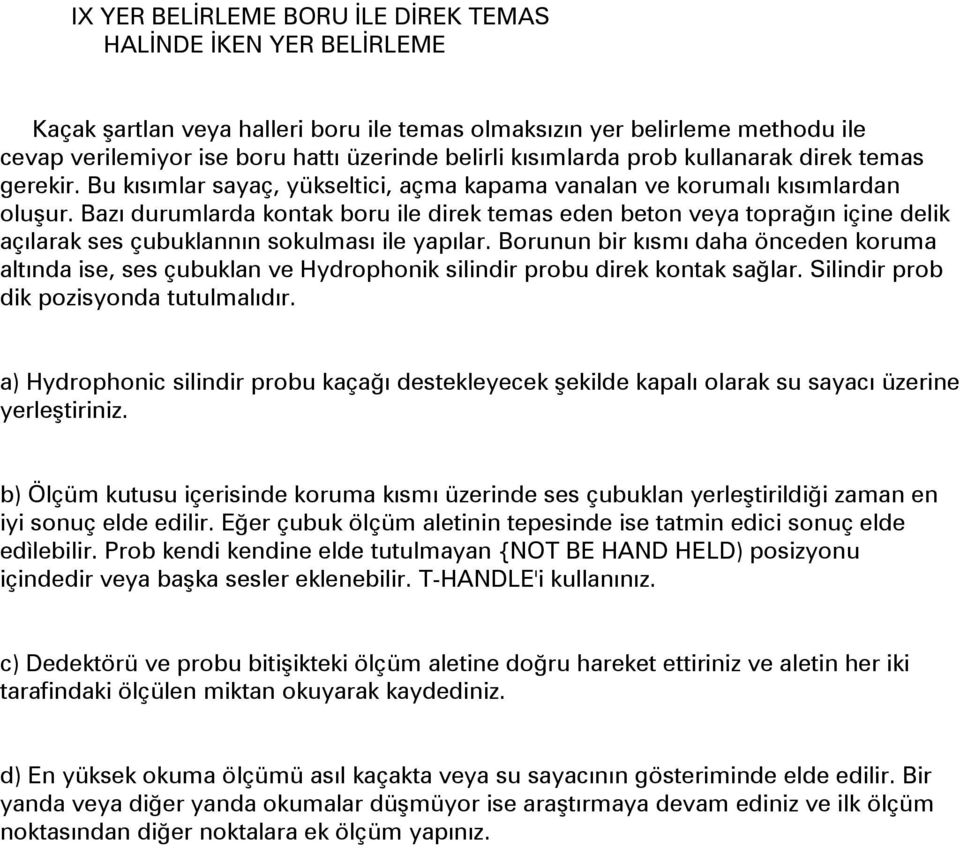 Bazı durumlarda kontak boru ile direk temas eden beton veya toprağın içine delik açılarak ses çubuklannın sokulması ile yapılar.