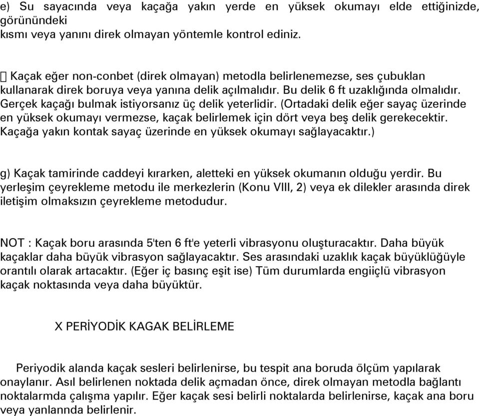 Gerçek kaçağı bulmak istiyorsanız üç delik yeterlidir. (Ortadaki delik eğer sayaç üzerinde en yüksek okumayı vermezse, kaçak belirlemek için dört veya beş delik gerekecektir.