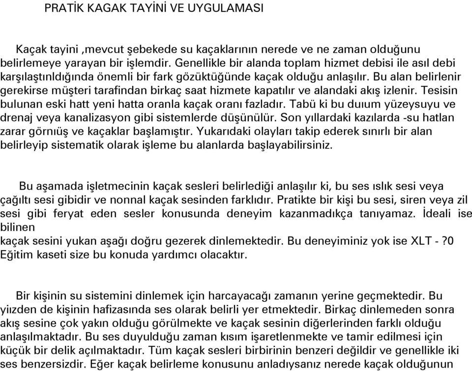 Bu alan belirlenir gerekirse müşteri tarafindan birkaç saat hizmete kapatılır ve alandaki akış izlenir. Tesisin bulunan eski hatt yeni hatta oranla kaçak oranı fazladır.