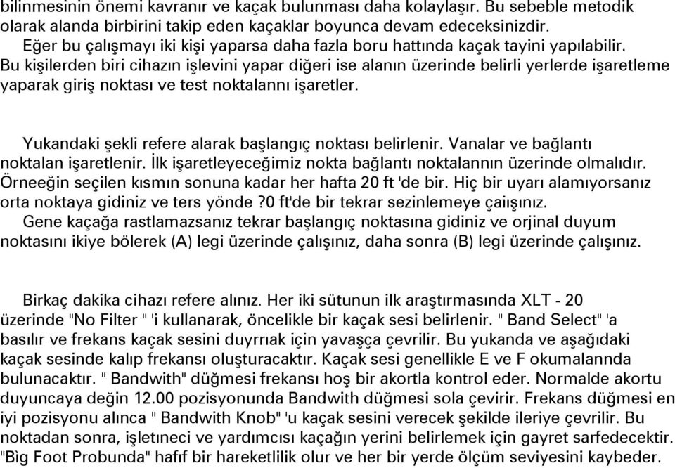 Bu kişilerden biri cihazın işlevini yapar diğeri ise alanın üzerinde belirli yerlerde işaretleme yaparak giriş noktası ve test noktalannı işaretler.