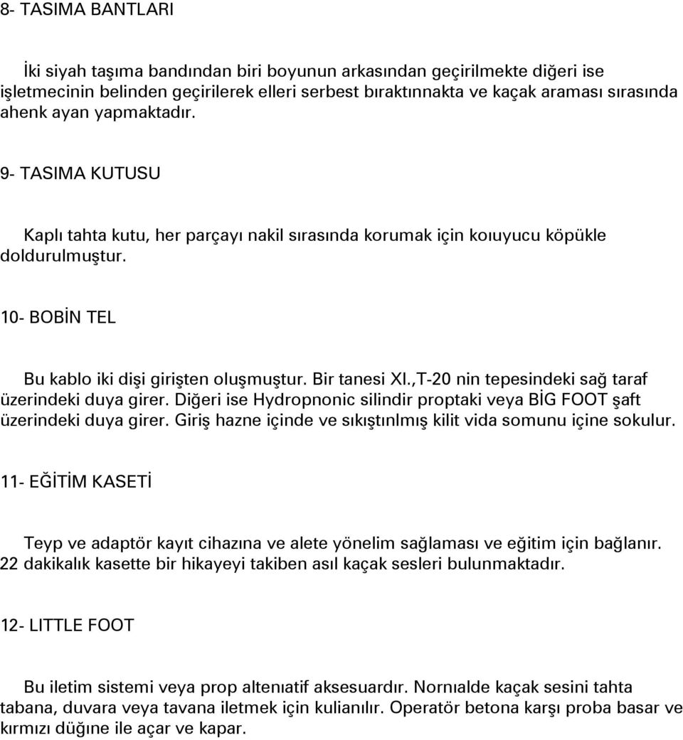 ,T-20 nin tepesindeki sağ taraf üzerindeki duya girer. Diğeri ise Hydropnonic silindir proptaki veya BİG FOOT şaft üzerindeki duya girer.