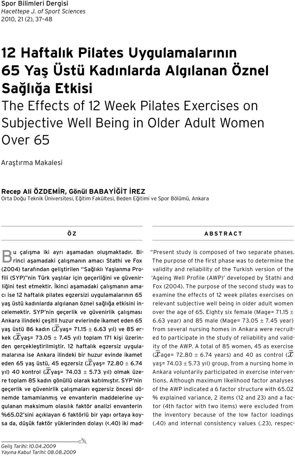 Older Adult Women Over 65 Araştırma Makalesi Recep Ali ÖZDEMİR, Gönül BABAYİĞİT İREZ Orta Doğu Teknik Üniversitesi, Eğitim Fakültesi, Beden Eğitimi ve Spor Bölümü, Ankara ÖZ Bu çalışma iki ayrı