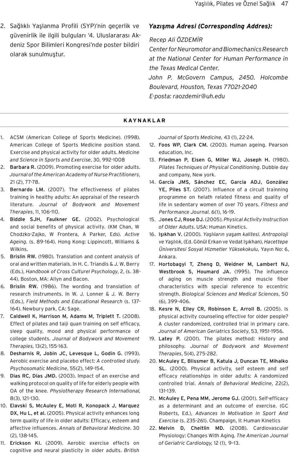 Yazışma Adresi (Corresponding Addres): Recep Ali ÖZDEMİR Center for Neuromotor and Biomechanics Research at the National Center for Human Performance in the Texas Medical Center. John P.