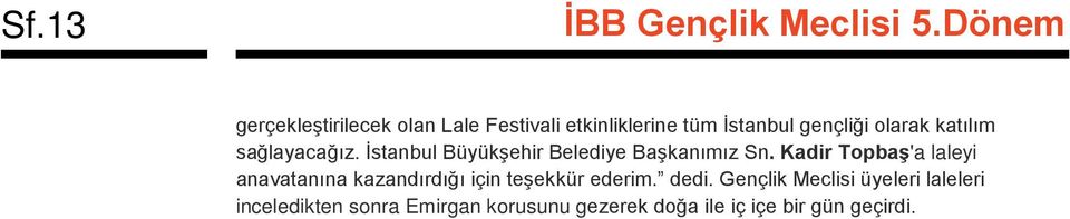 Kadir Topbaş'a laleyi anavatanına kazandırdığı için teşekkür ederim. dedi.