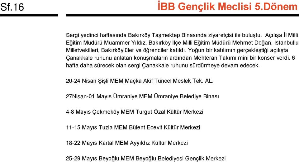 Yoğun bir katılımın gerçekleştiği açılışta Çanakkale ruhunu anlatan konuşmaların ardından Mehteran Takımı mini bir konser verdi.