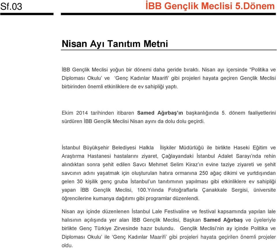 Ekim 2014 tarihinden itibaren Samed Ağırbaş ın başkanlığında 5. dönem faaliyetlerini sürdüren İBB Gençlik Meclisi Nisan ayını da dolu dolu geçirdi.