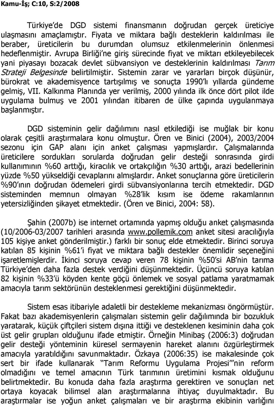 Avrupa Birliği ne giriş sürecinde fiyat ve miktarı etkileyebilecek yani piyasayı bozacak devlet sübvansiyon ve desteklerinin kaldırılması Tarım Strateji Belgesinde belirtilmiştir.