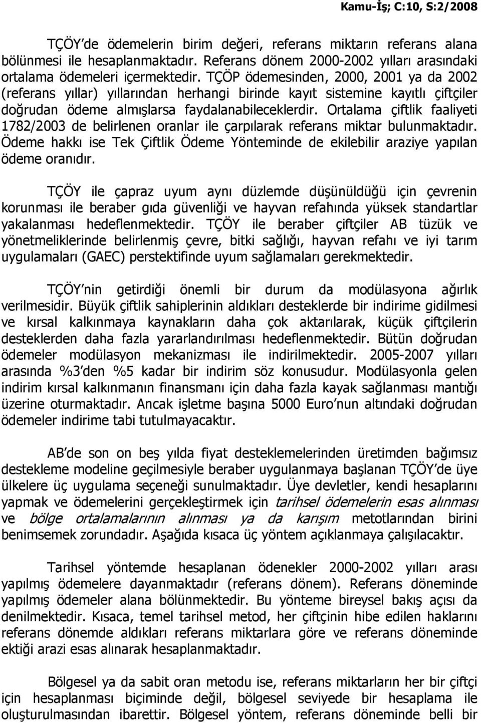 Ortalama çiftlik faaliyeti 1782/2003 de belirlenen oranlar ile çarpılarak referans miktar bulunmaktadır. Ödeme hakkı ise Tek Çiftlik Ödeme Yönteminde de ekilebilir araziye yapılan ödeme oranıdır.