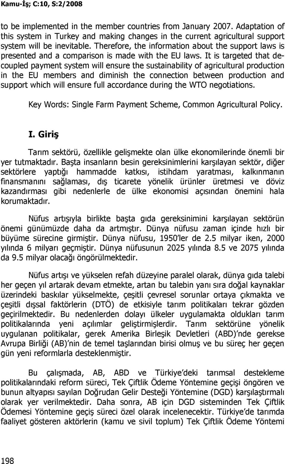 It is targeted that decoupled payment system will ensure the sustainability of agricultural production in the EU members and diminish the connection between production and support which will ensure