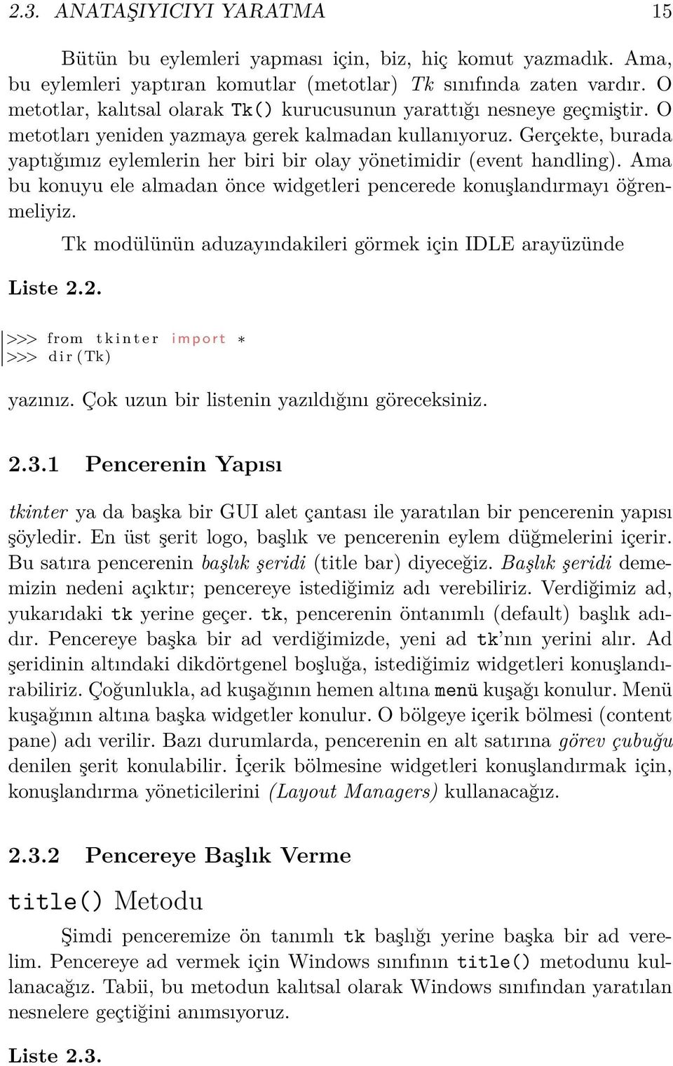 Gerçekte, burada yaptığımız eylemlerin her biri bir olay yönetimidir (event handling). Ama bu konuyu ele almadan önce widgetleri pencerede konuşlandırmayı öğrenmeliyiz. Liste 2.