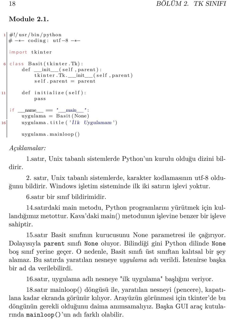 satır, Unix tabanlı sistemlerde Python un kurulu olduğu dizini bildirir. 2. satır, Unix tabanlı sistemlerde, karakter kodlamasının utf-8 olduğunu bildirir.