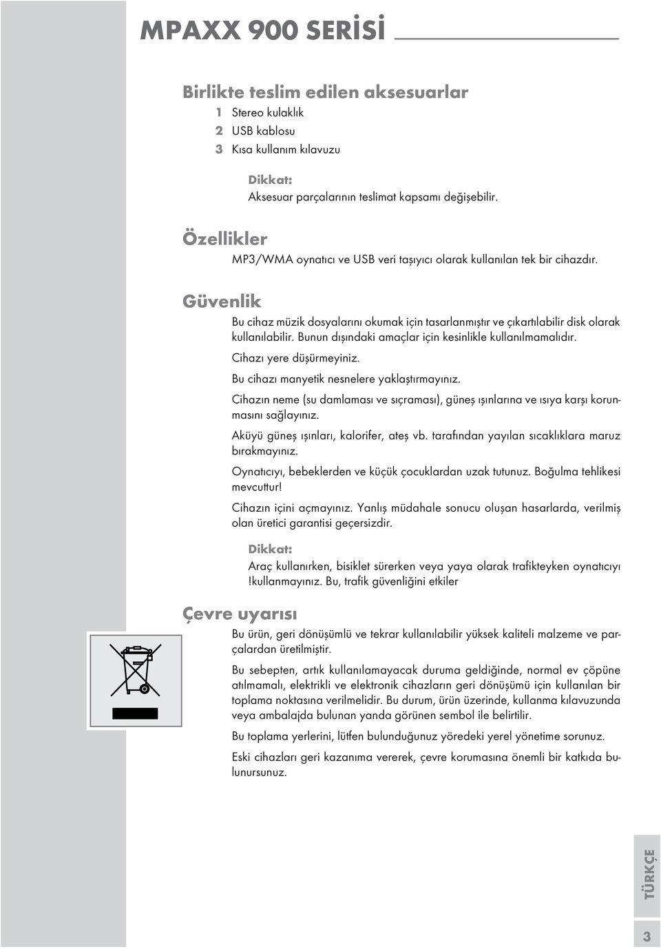 Güvenlik Bu cihaz müzik dosyalarını okumak için tasarlanmıştır ve çıkartılabilir disk olarak kullanılabilir. Bunun dışındaki amaçlar için kesinlikle kullanılmamalıdır. Cihazı yere düşürmeyiniz.