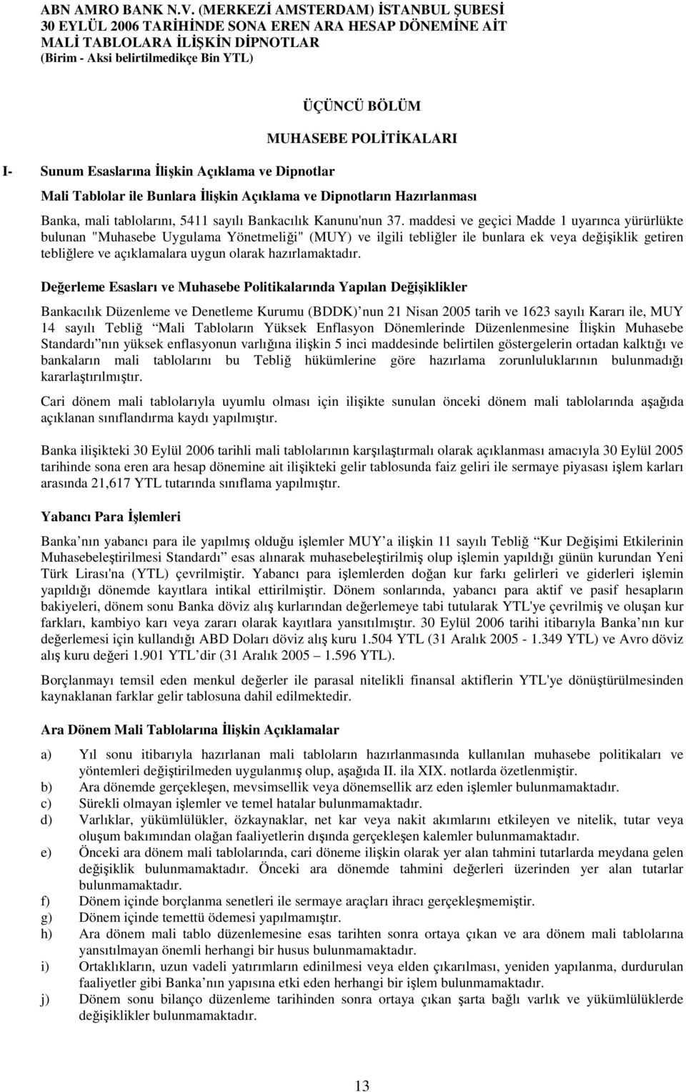 maddesi ve geçici Madde 1 uyarınca yürürlükte bulunan "Muhasebe Uygulama Yönetmeliği" (MUY) ve ilgili tebliğler ile bunlara ek veya değişiklik getiren tebliğlere ve açıklamalara uygun olarak