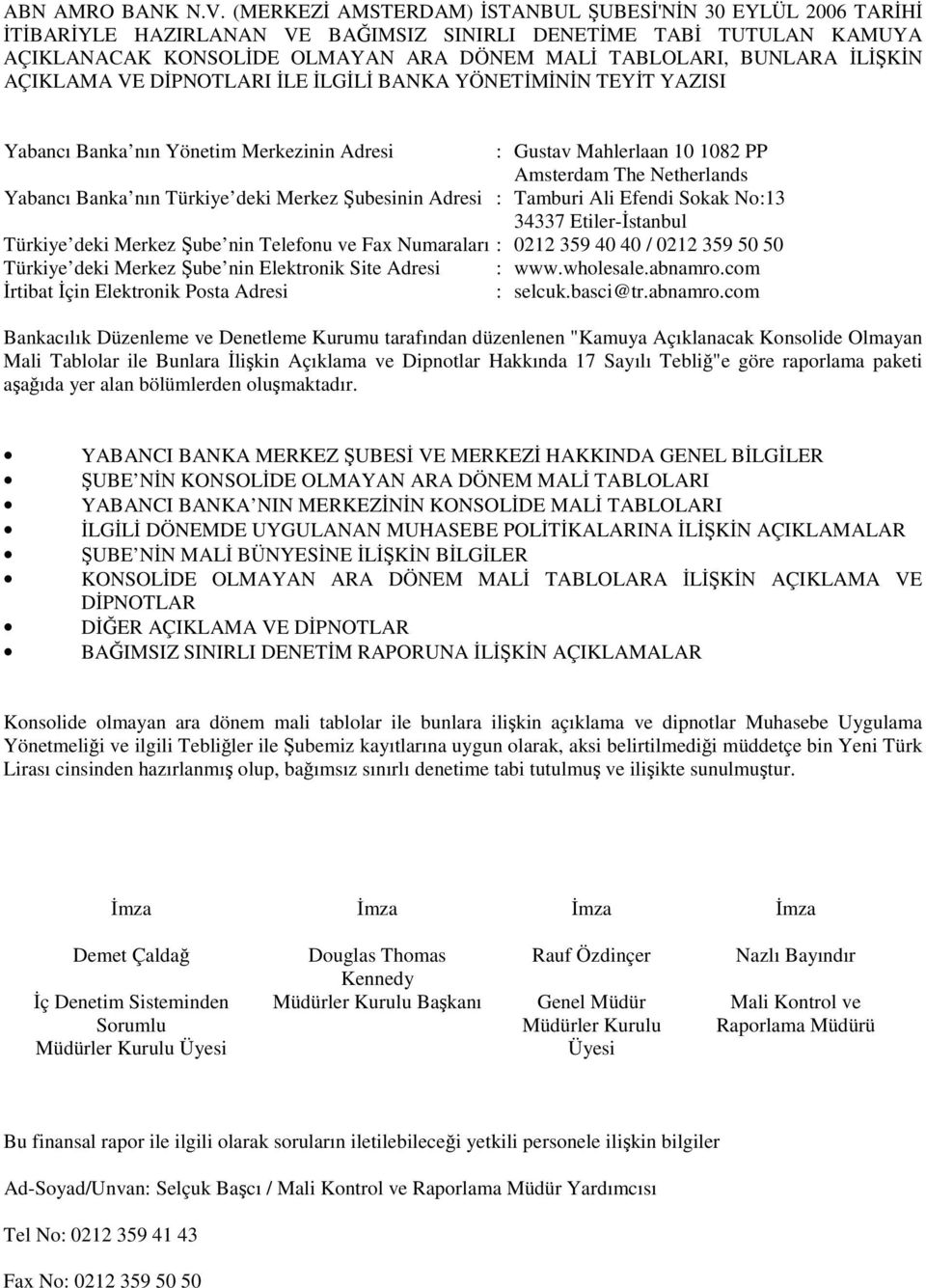 Tamburi Ali Efendi Sokak No:13 34337 Etiler-İstanbul Türkiye deki Merkez Şube nin Telefonu ve Fax Numaraları : 0212 359 40 40 / 0212 359 50 50 Türkiye deki Merkez Şube nin Elektronik Site Adresi :