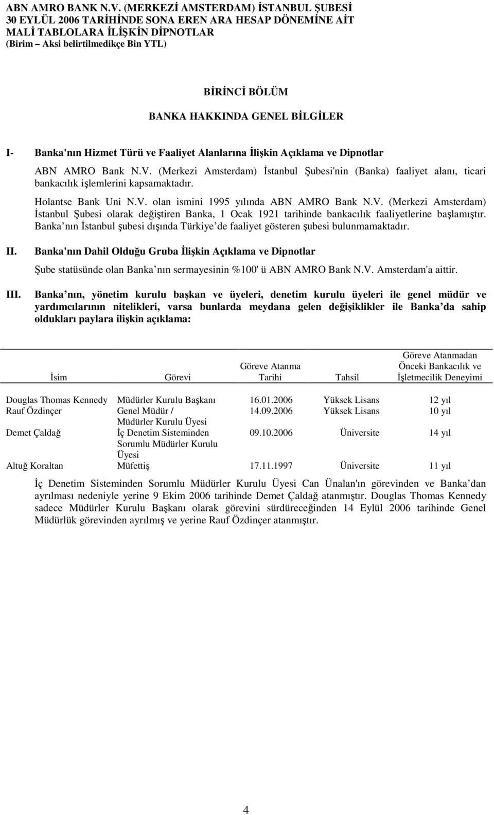 Banka nın İstanbul şubesi dışında Türkiye de faaliyet gösteren şubesi bulunmamaktadır. II. III.