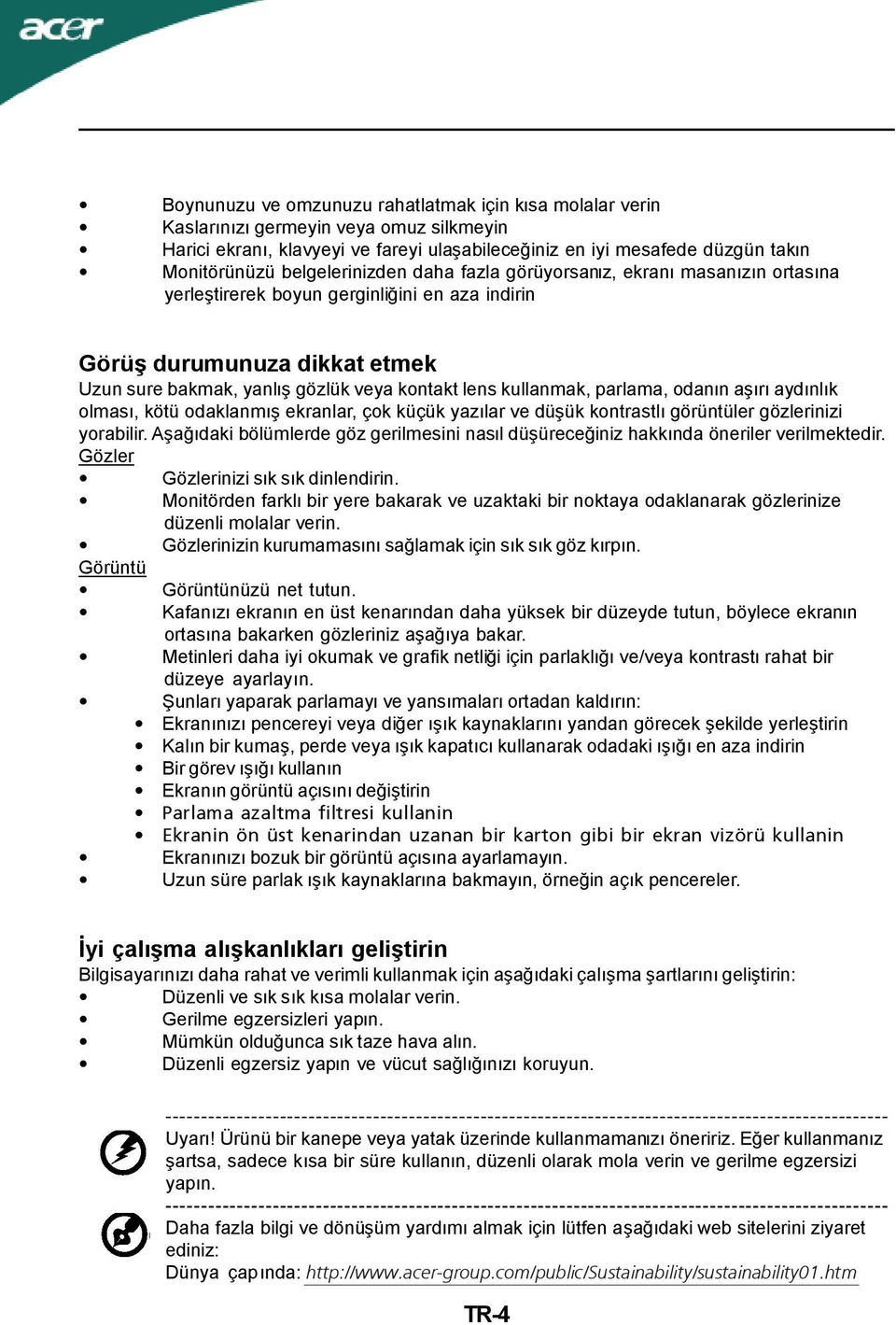 kullanmak, parlama, odanın aşırı aydınlık olması, kötü odaklanmış ekranlar, çok küçük yazılar ve düşük kontrastlı görüntüler gözlerinizi yorabilir.