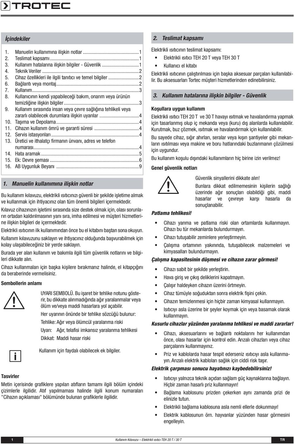 Kullanım sırasında insan veya çevre sağlığına tehlikeli veya zararlı olabilecek durumlara ilişkin uyarılar...4 10. Taşıma ve Depolama...4 11. Cihazın kullanım ömrü ve garanti süresi...4 12.