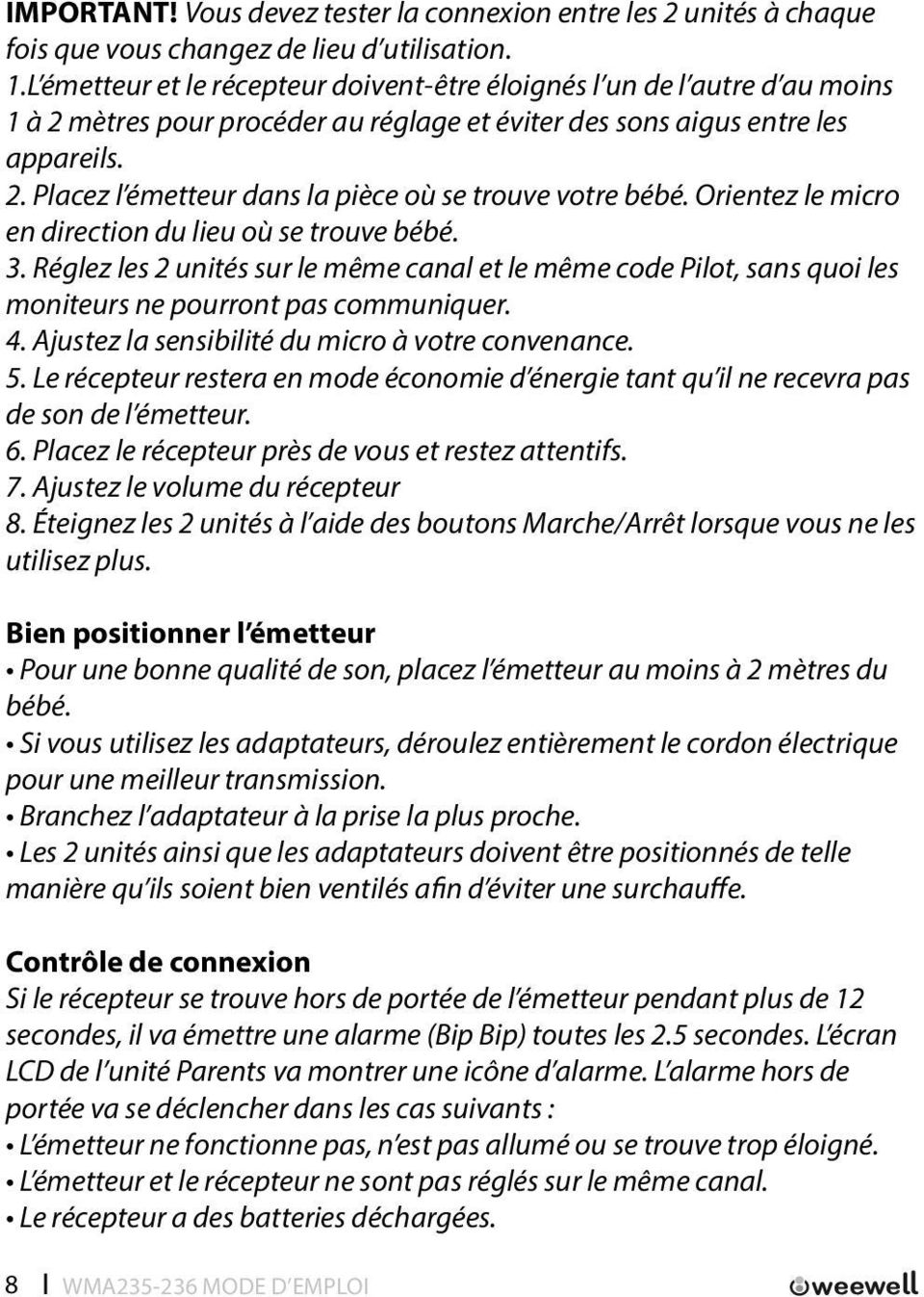 Orientez le micro en direction du lieu où se trouve bébé. 3. Réglez les 2 unités sur le même canal et le même code Pilot, sans quoi les moniteurs ne pourront pas communiquer. 4.