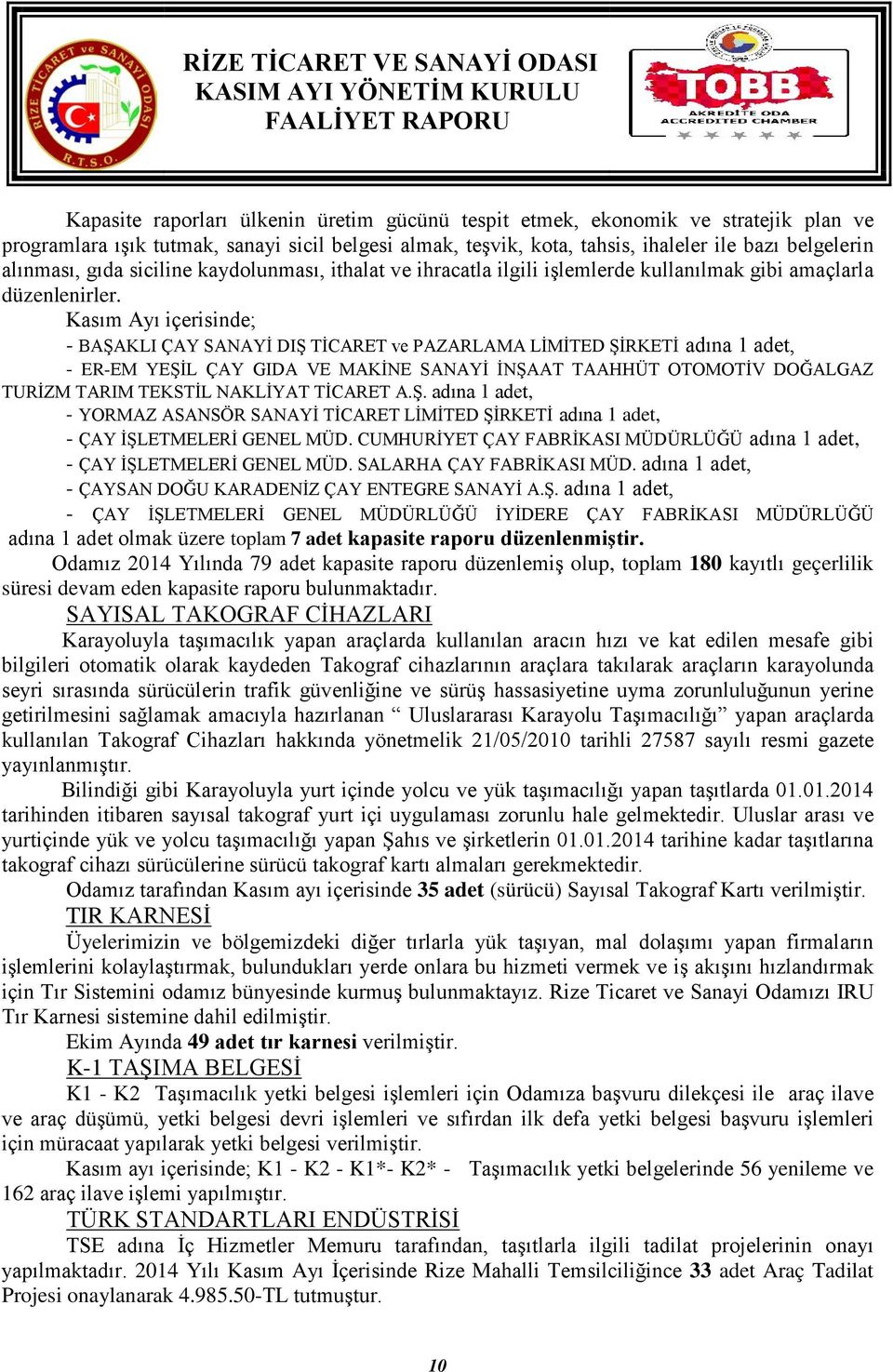 Kasım Ayı içerisinde; - BAŞAKLI ÇAY SANAYİ DIŞ TİCARET ve PAZARLAMA LİMİTED ŞİRKETİ adına 1 adet, - ER-EM YEŞİL ÇAY GIDA VE MAKİNE SANAYİ İNŞAAT TAAHHÜT OTOMOTİV DOĞALGAZ TURİZM TARIM TEKSTİL