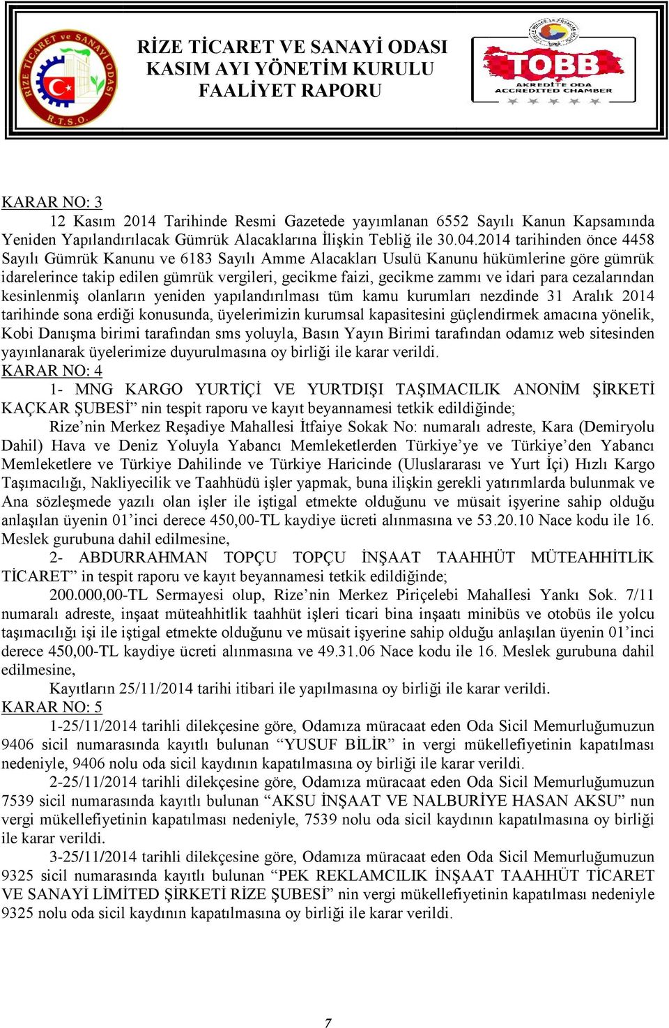 para cezalarından kesinlenmiş olanların yeniden yapılandırılması tüm kamu kurumları nezdinde 31 Aralık 2014 tarihinde sona erdiği konusunda, üyelerimizin kurumsal kapasitesini güçlendirmek amacına