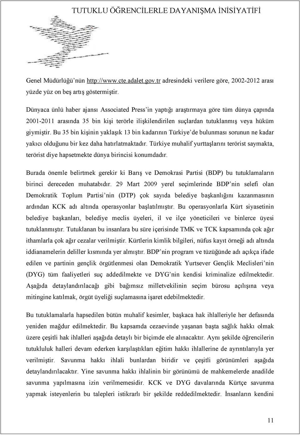 Bu 35 bin kişinin yaklaşık 13 bin kadarının Türkiye de bulunması sorunun ne kadar yakıcı olduğunu bir kez daha hatırlatmaktadır.