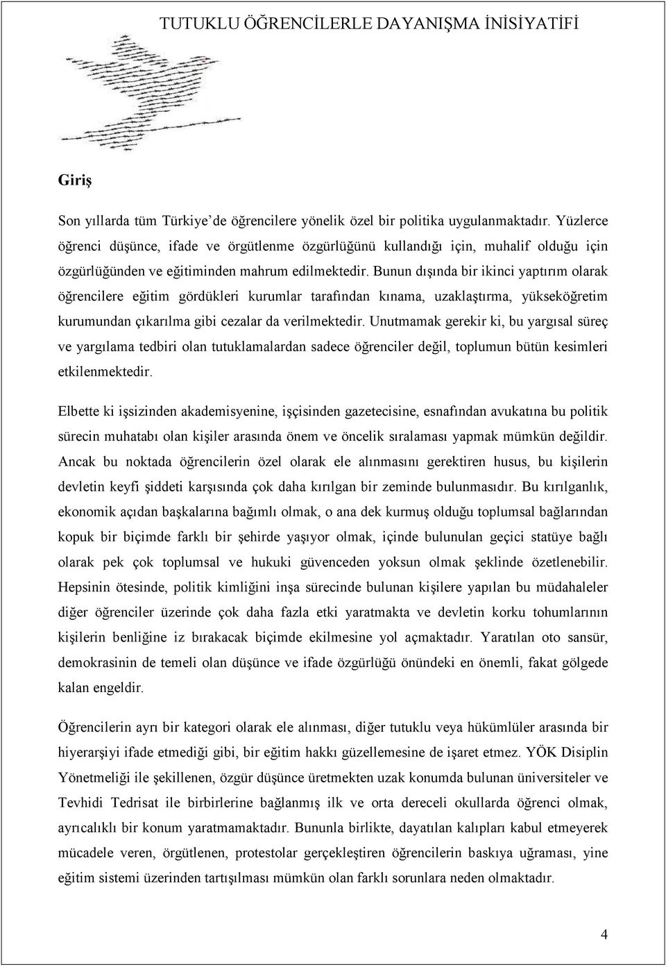 Bunun dışında bir ikinci yaptırım olarak öğrencilere eğitim gördükleri kurumlar tarafından kınama, uzaklaştırma, yükseköğretim kurumundan çıkarılma gibi cezalar da verilmektedir.