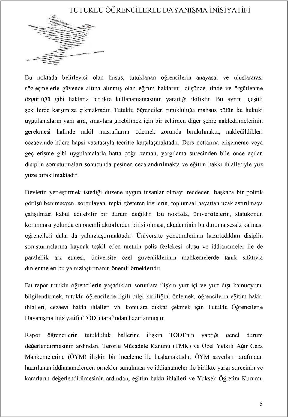 Tutuklu öğrenciler, tutukluluğa mahsus bütün bu hukuki uygulamaların yanı sıra, sınavlara girebilmek için bir şehirden diğer şehre nakledilmelerinin gerekmesi halinde nakil masraflarını ödemek