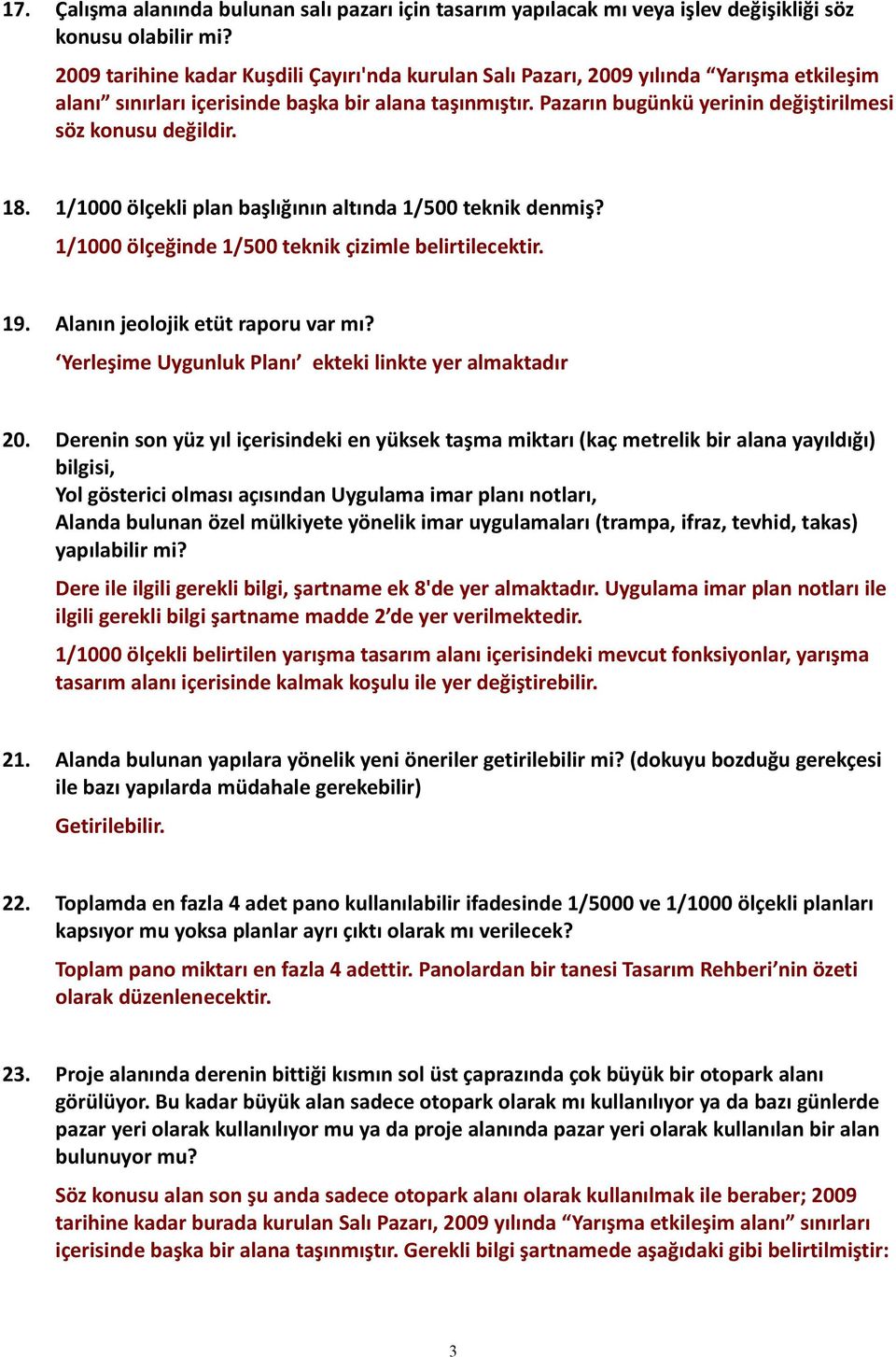 Pazarın bugünkü yerinin değiştirilmesi söz konusu değildir. 18. 1/1000 ölçekli plan başlığının altında 1/500 teknik denmiş? 1/1000 ölçeğinde 1/500 teknik çizimle belirtilecektir. 19.