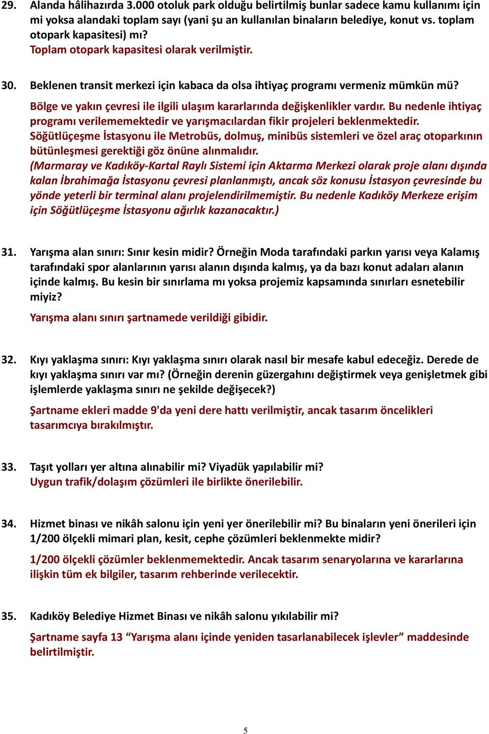 Bölge ve yakın çevresi ile ilgili ulaşım kararlarında değişkenlikler vardır. Bu nedenle ihtiyaç programı verilememektedir ve yarışmacılardan fikir projeleri beklenmektedir.