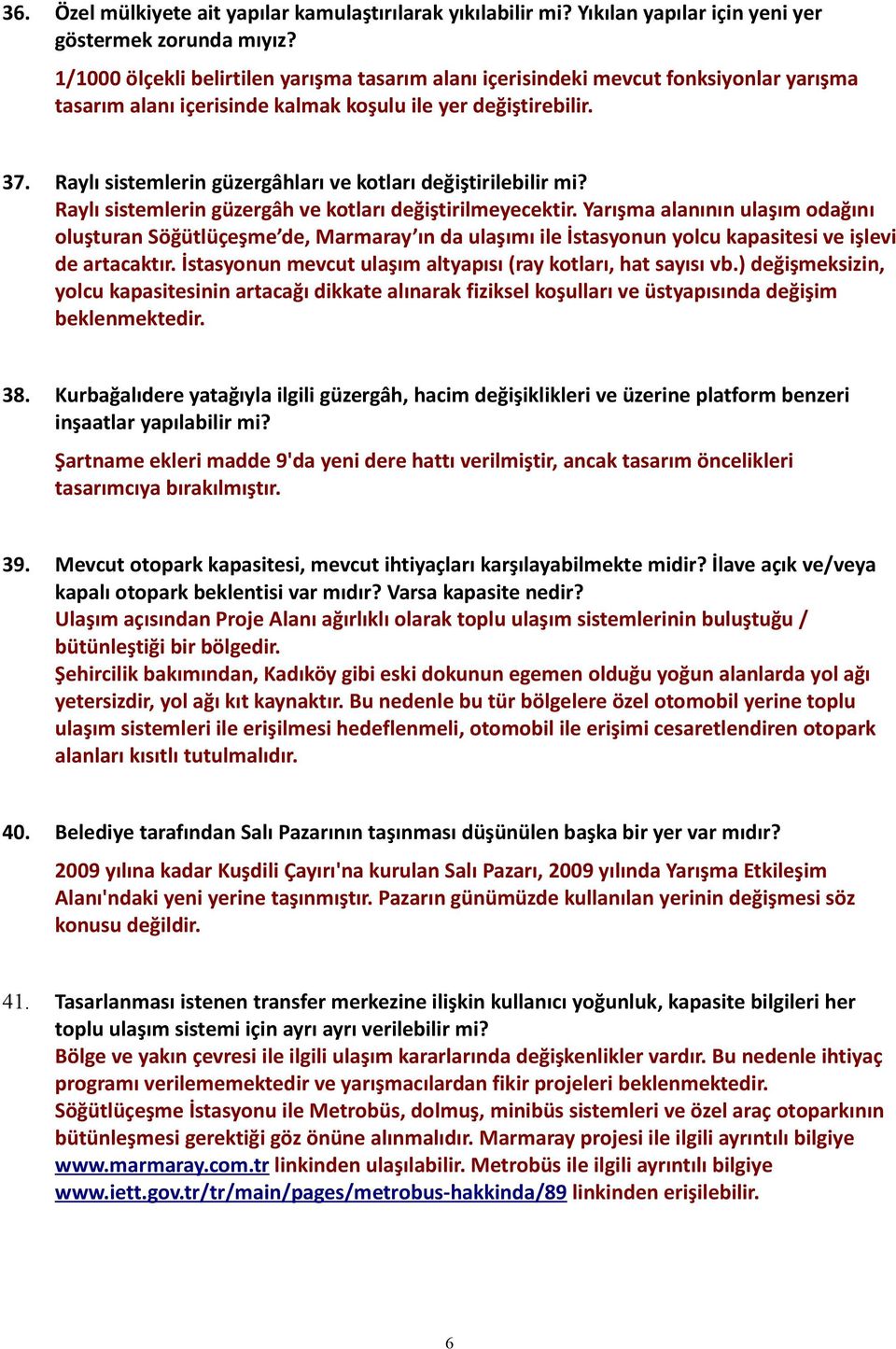 Raylı sistemlerin güzergâhları ve kotları değiştirilebilir mi? Raylı sistemlerin güzergâh ve kotları değiştirilmeyecektir.