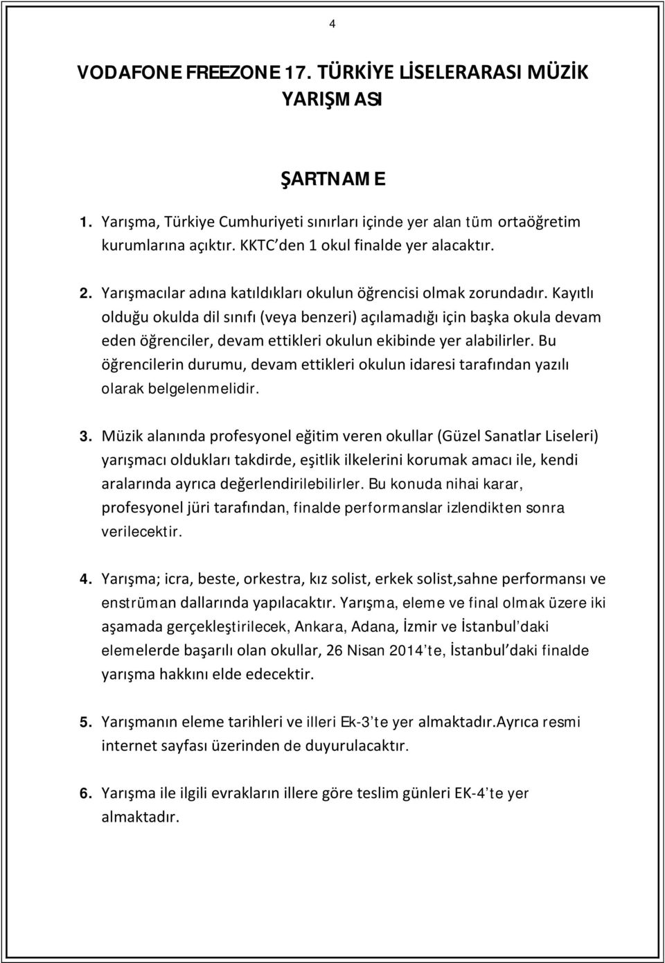 Kayıtlı olduğu okulda dil sınıfı (veya benzeri) açılamadığı için başka okula devam eden öğrenciler, devam ettikleri okulun ekibinde yer alabilirler.