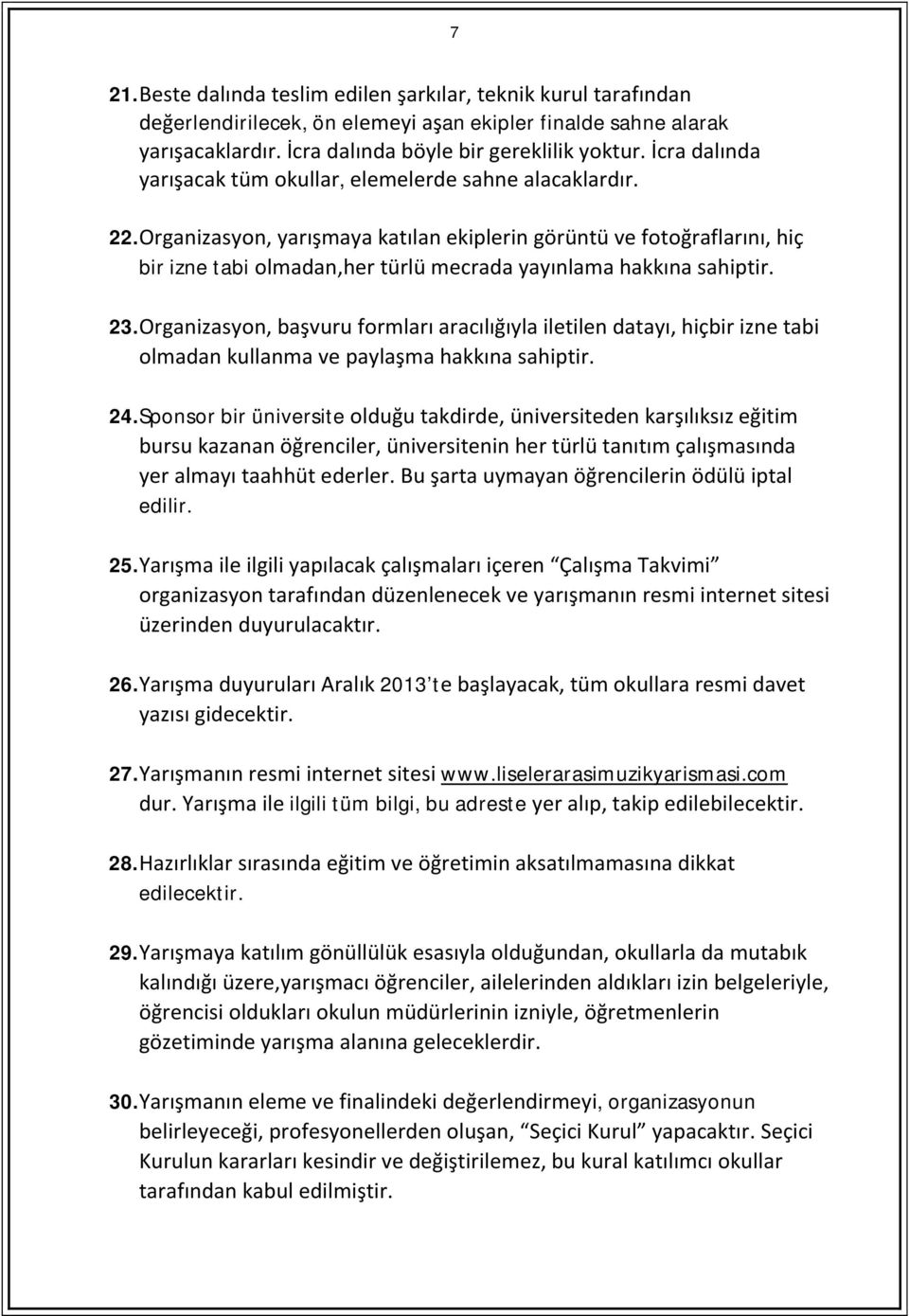 Organizasyon, yarışmaya katılan ekiplerin görüntü ve fotoğraflarını, hiç bir izne tabi olmadan,her türlü mecrada yayınlama hakkına sahiptir. 23.