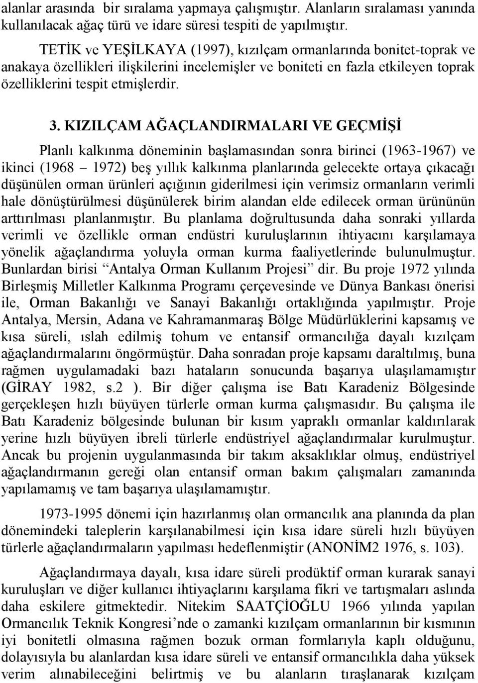 KIZILÇAM AĞAÇLANDIRMALARI VE GEÇMĠġĠ Planlı kalkınma döneminin baģlamasından sonra birinci (1963-1967) ve ikinci (1968 1972) beģ yıllık kalkınma planlarında gelecekte ortaya çıkacağı düģünülen orman