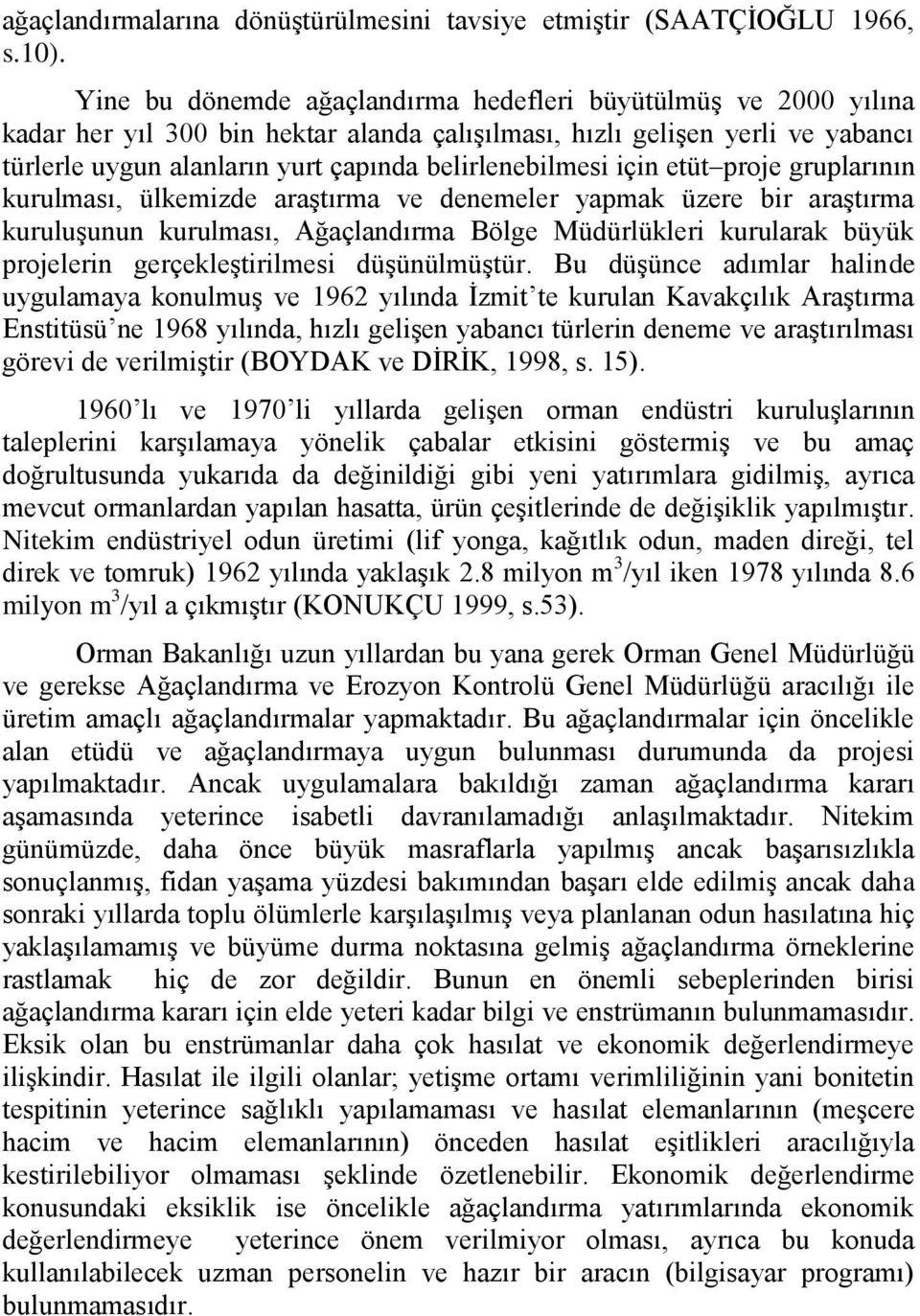 için etüt proje gruplarının kurulması, ülkemizde araģtırma ve denemeler yapmak üzere bir araģtırma kuruluģunun kurulması, Ağaçlandırma Bölge Müdürlükleri kurularak büyük projelerin gerçekleģtirilmesi