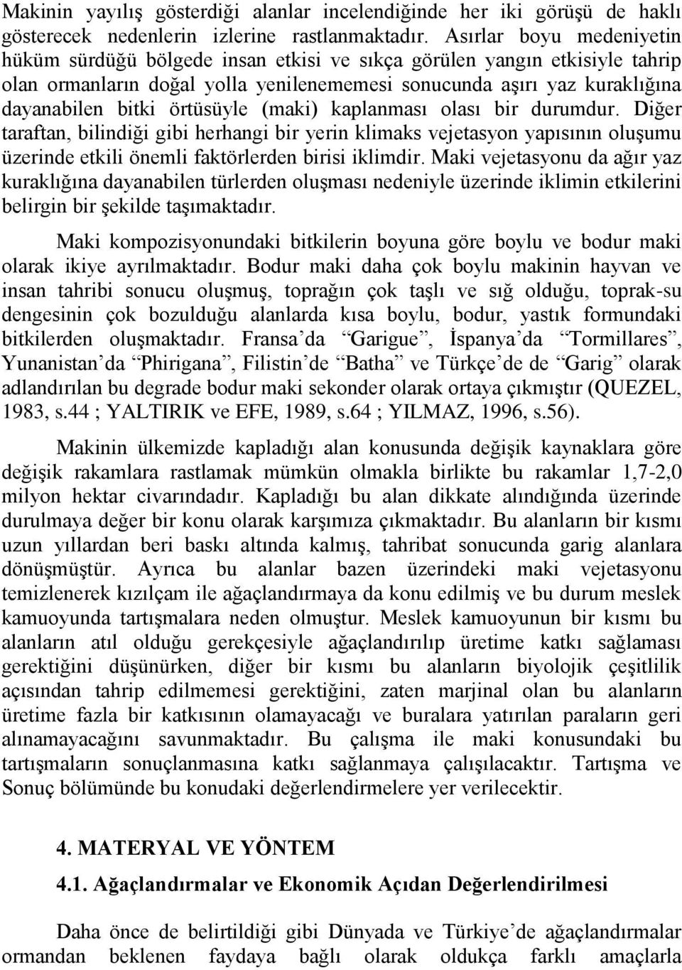 örtüsüyle (maki) kaplanması olası bir durumdur. Diğer taraftan, bilindiği gibi herhangi bir yerin klimaks vejetasyon yapısının oluģumu üzerinde etkili önemli faktörlerden birisi iklimdir.