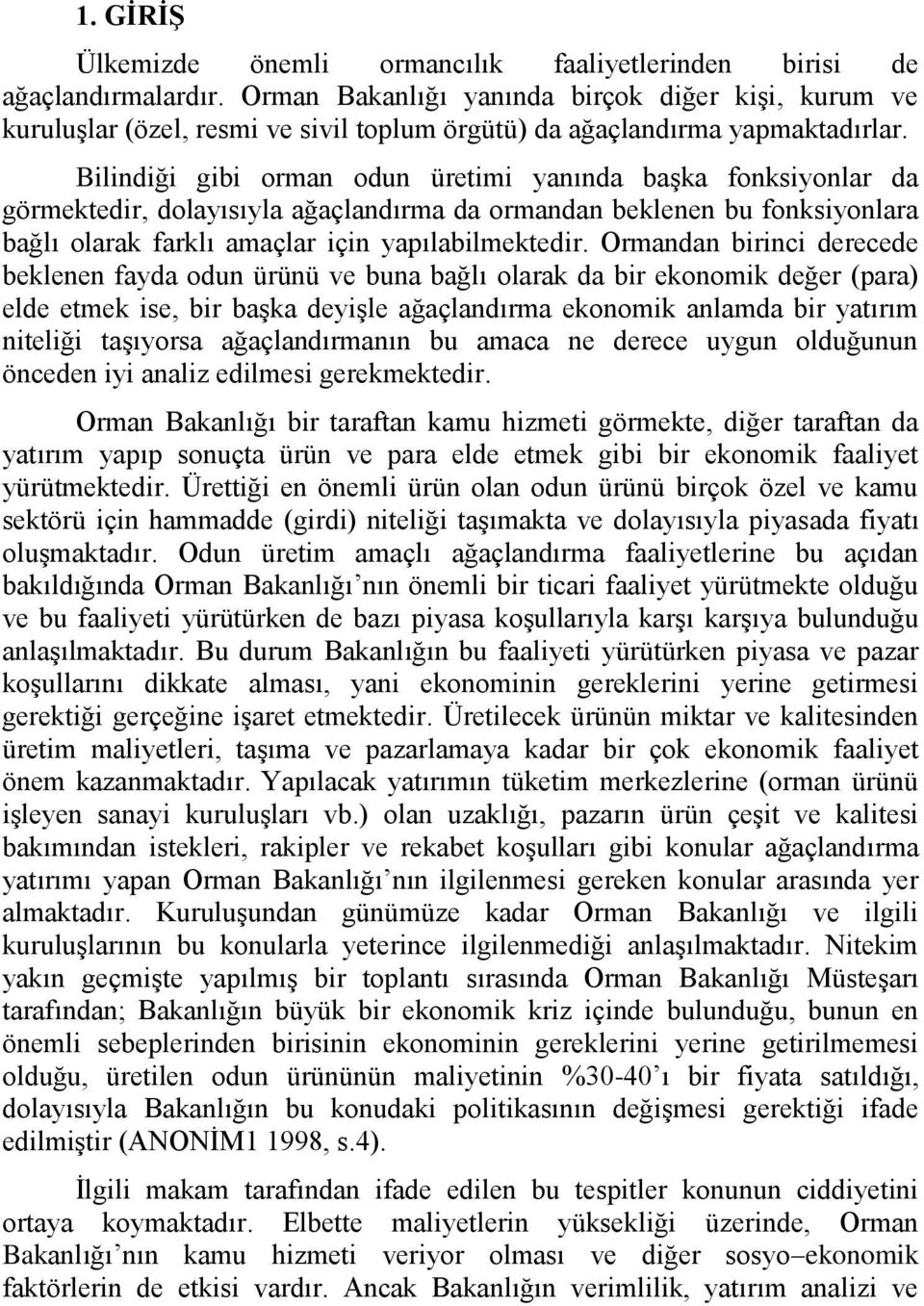 Bilindiği gibi orman odun üretimi yanında baģka fonksiyonlar da görmektedir, dolayısıyla ağaçlandırma da ormandan beklenen bu fonksiyonlara bağlı olarak farklı amaçlar için yapılabilmektedir.