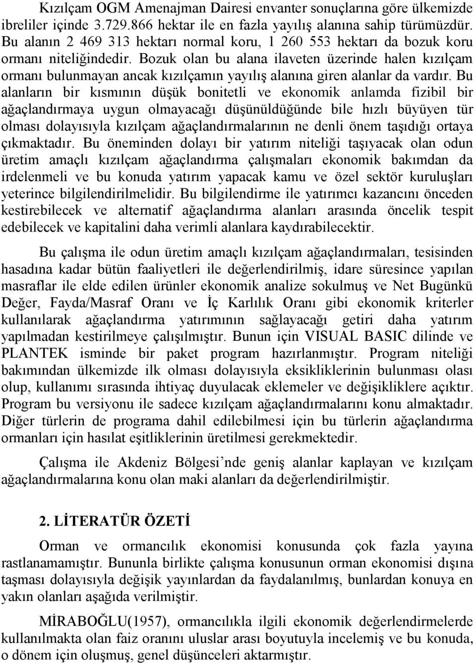 Bozuk olan bu alana ilaveten üzerinde halen kızılçam ormanı bulunmayan ancak kızılçamın yayılıģ alanına giren alanlar da vardır.