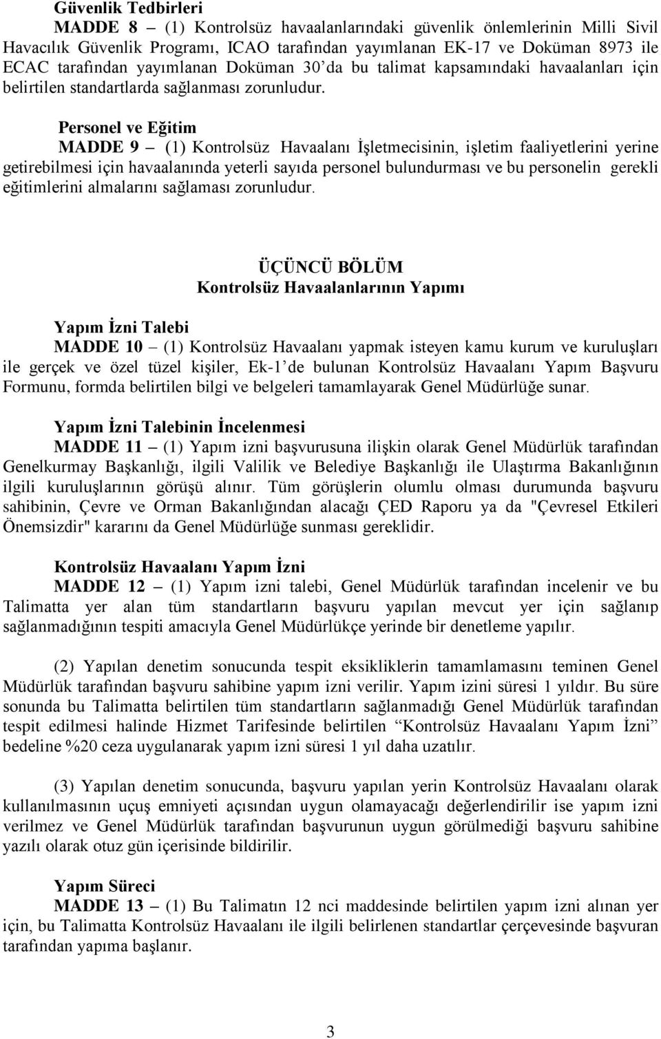 Personel ve Eğitim MADDE 9 (1) Kontrolsüz Havaalanı İşletmecisinin, işletim faaliyetlerini yerine getirebilmesi için havaalanında yeterli sayıda personel bulundurması ve bu personelin gerekli