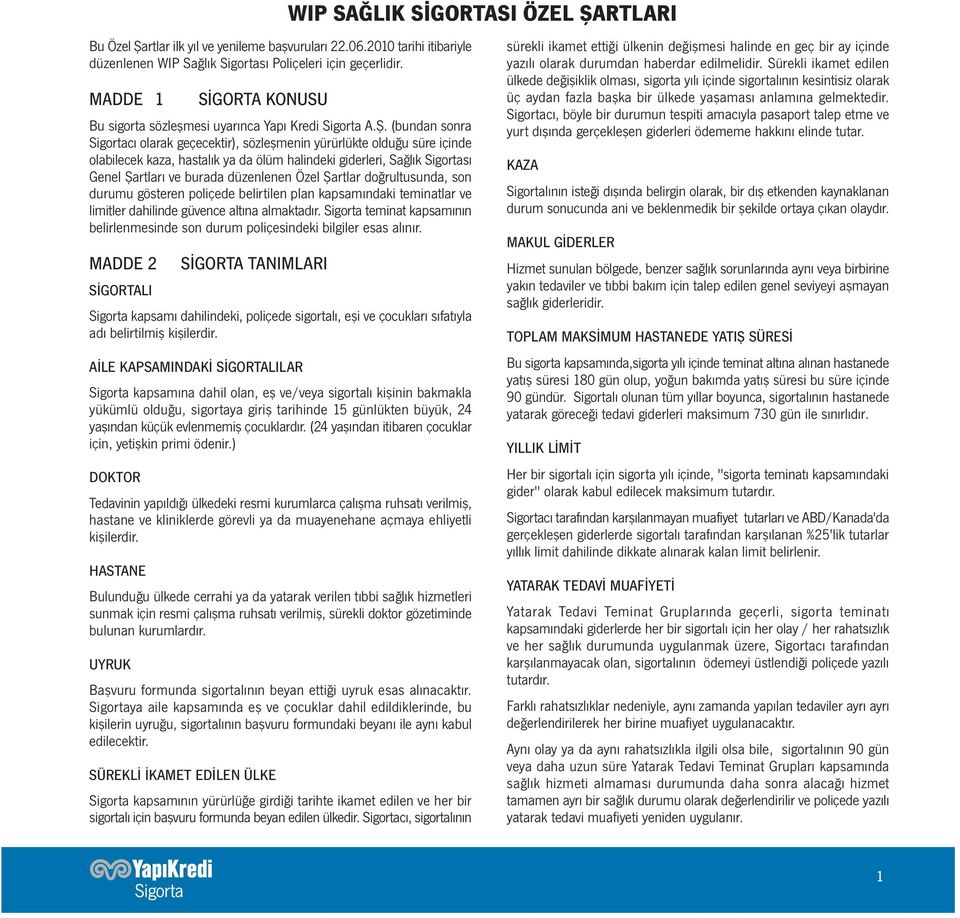 (bundan sonra Sigortacı olarak geçecektir), sözleşmenin yürürlükte olduğu süre içinde olabilecek kaza, hastalık ya da ölüm halindeki giderleri, Sağlık Sigortası Genel Şartları ve burada düzenlenen