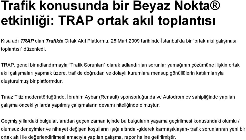 TRAP, genel bir adlandırmayla Trafik Sorunları olarak adlandırılan sorunlar yumağının çözümüne ilişkin ortak akıl çalışmaları yapmak üzere, trafikle doğrudan ve dolaylı kurumlara mensup gönüllülerin