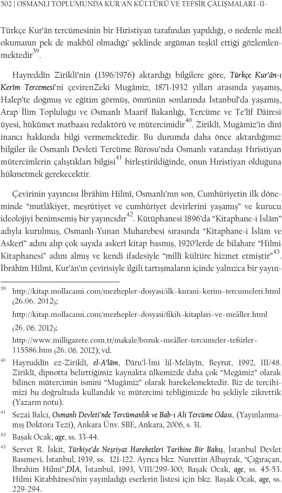 Hayreddîn Ziriklî nin (1396/1976) aktardığı bilgilere göre, Türkçe Kur ân-ı Kerîm Tercemesi ni çevirenzeki Mugâmiz, 1871-1932 yılları arasında yaşamış, Halep te doğmuş ve eğitim görmüş, ömrünün