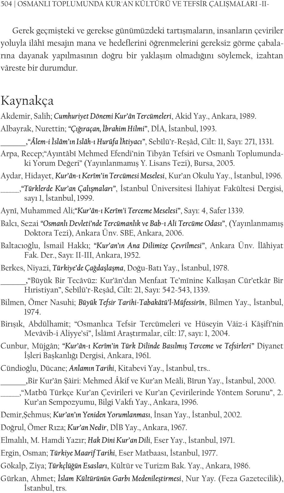 , Ankara, 1989. Albayrak, Nurettin; Çığıraçan, İbrahim Hilmi, DİA, İstanbul, 1993., Âlem-i İslâm ın Islâh-ı Hurûfa İhtiyacı, Sebîlü r-reşâd, Cilt: 11, Sayı: 271, 1331.