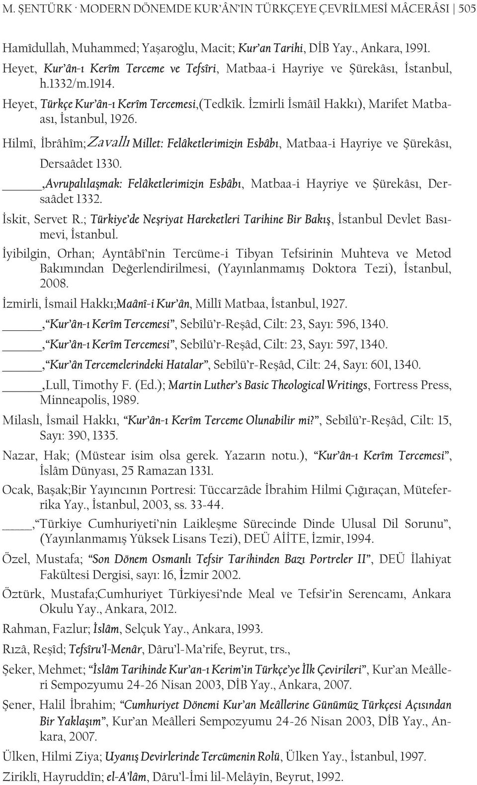 İzmirli İsmâîl Hakkı), Marifet Matbaası, İstanbul, 1926. Hilmî, İbrâhîm;Zavallı Millet: Felâketlerimizin Esbâbı, Matbaa-i Hayriye ve Şürekâsı, Dersaâdet 1330.