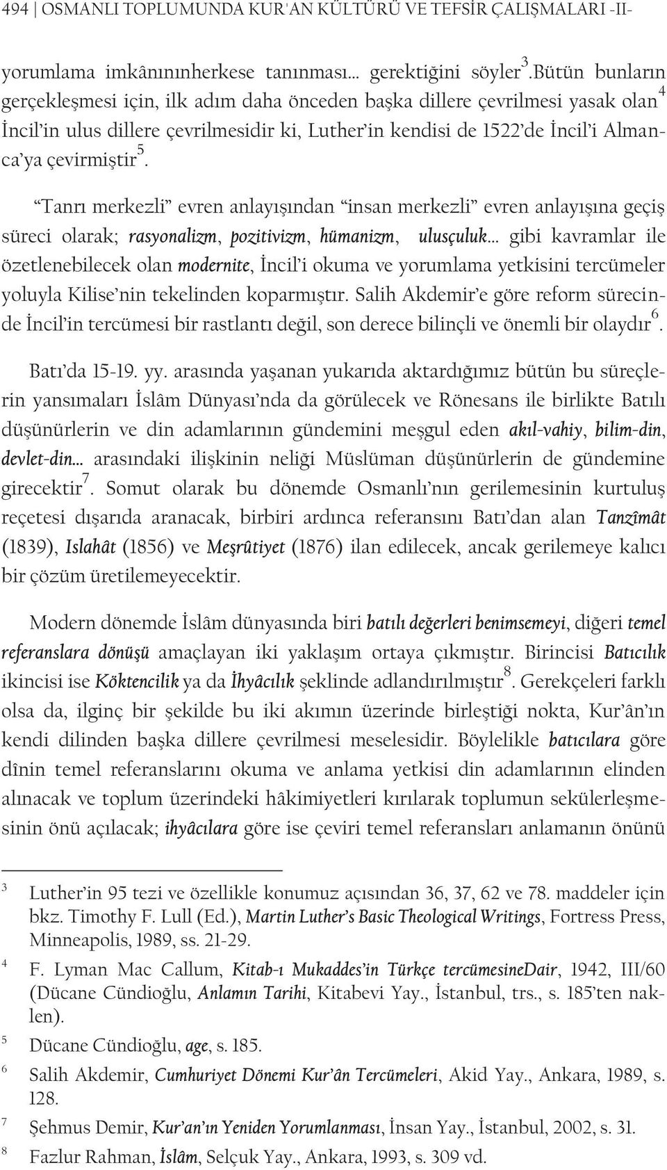 Tanrı merkezli evren anlayışından insan merkezli evren anlayışına geçiş süreci olarak; rasyonalizm, pozitivizm, hümanizm, ulusçuluk gibi kavramlar ile özetlenebilecek olan modernite, İncil i okuma ve