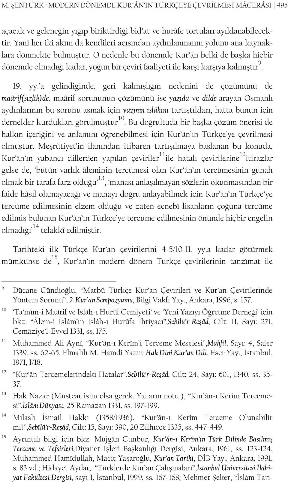 O nedenle bu dönemde Kur ân belki de başka hiçbir dönemde olmadığı kadar, yoğun bir çeviri faaliyeti ile karşı karşıya kalmıştır 9. 19. yy.