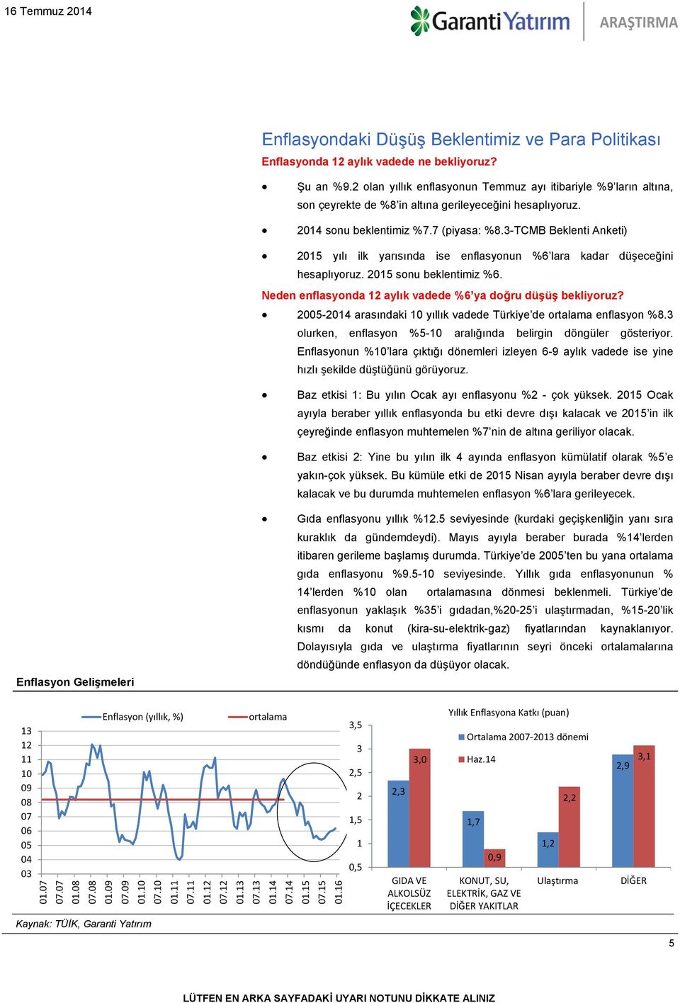 3-TCMB Beklenti Anketi) 2015 yılı ilk yarısında ise enflasyonun %6 lara kadar düşeceğini hesaplıyoruz. 2015 sonu beklentimiz %6. Neden enflasyonda 12 aylık vadede %6 ya doğru düşüş bekliyoruz?