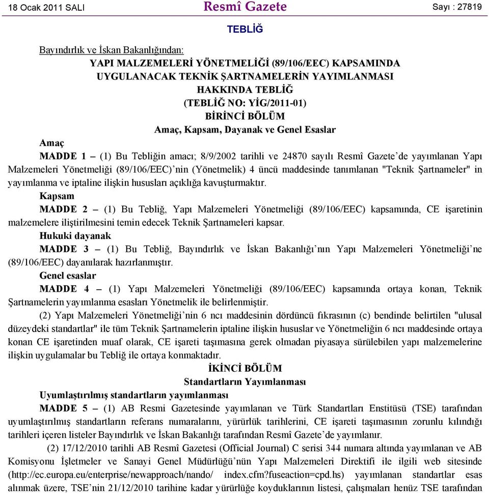 Yönetmeliği (89/106/EEC) nin (Yönetmelik) 4 üncü maddesinde tanımlanan "Teknik Şartnameler" in yayımlanma ve iptaline ilişkin hususları açıklığa kavuşturmaktır.